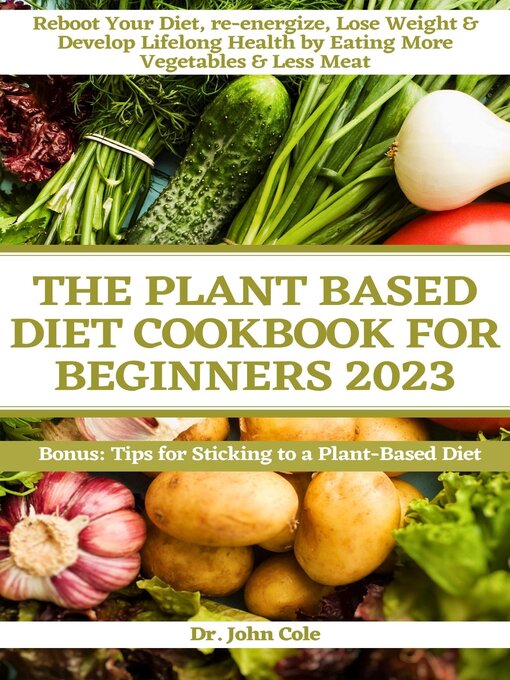 Title details for The plant-based diet cookbook for beginners 2023 by Dr John Cole - Available
